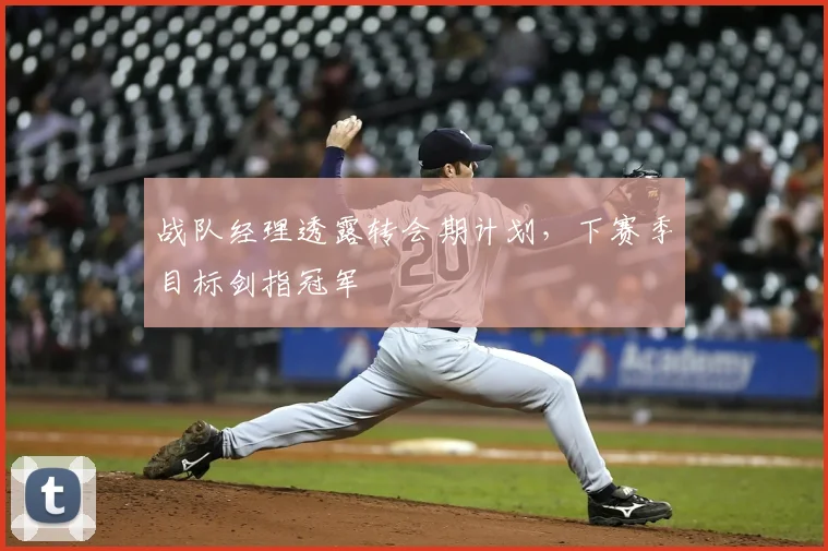 战队经理透露转会期计划，下赛季目标剑指冠军