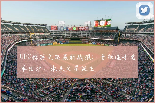 UFC精英之路最新战报：晋级选手名单出炉，未来之星诞生