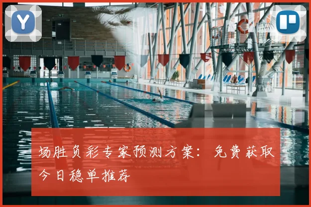 场胜负彩专家预测方案：免费获取今日稳单推荐