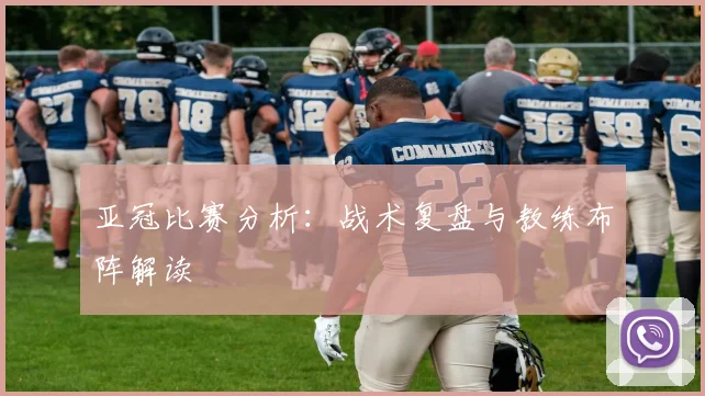 亚冠比赛分析：战术复盘与教练布阵解读